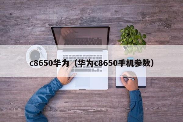 c8650华为（华为c8650手机参数）