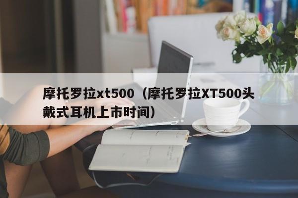 摩托罗拉xt500（摩托罗拉XT500头戴式耳机上市时间）