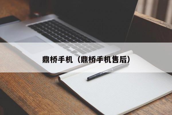 鼎桥手机（鼎桥手机售后）