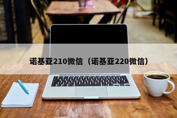 诺基亚210微信（诺基亚220微信）