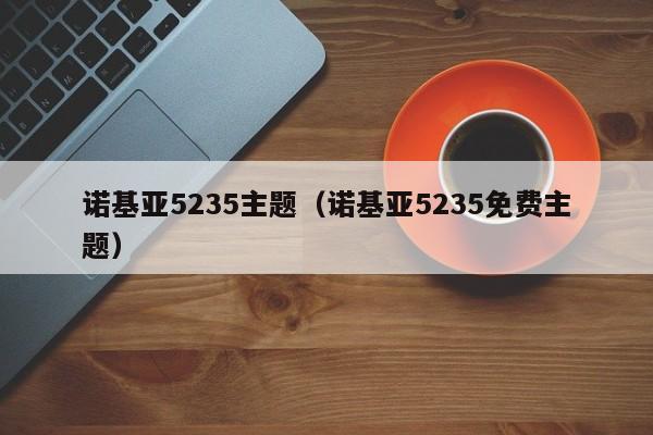 诺基亚5235主题（诺基亚5235免费主题）