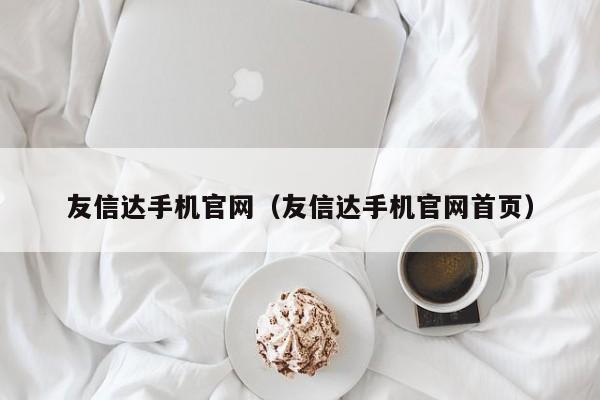 友信达手机官网（友信达手机官网首页）