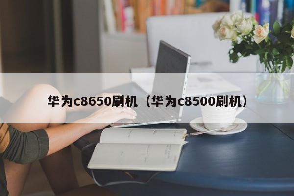 华为c8650刷机（华为c8500刷机）