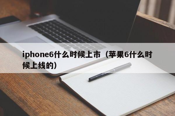 iphone6什么时候上市（苹果6什么时候上线的）