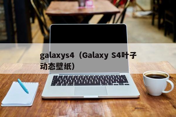 galaxys4（Galaxy S4叶子动态壁纸）