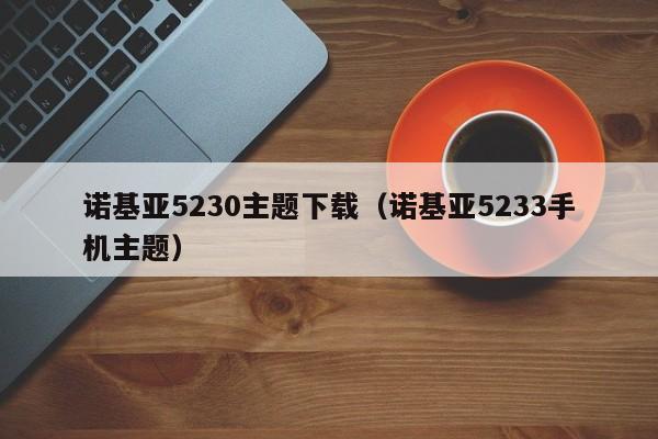 诺基亚5230主题下载（诺基亚5233手机主题）