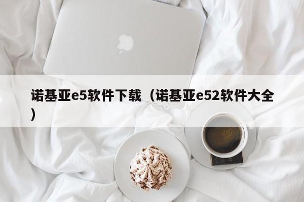 诺基亚e5软件下载（诺基亚e52软件大全）