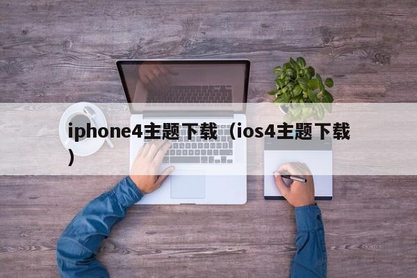 iphone4主题下载（ios4主题下载）