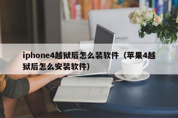 iphone4越狱后怎么装软件（苹果4越狱后怎么安装软件）