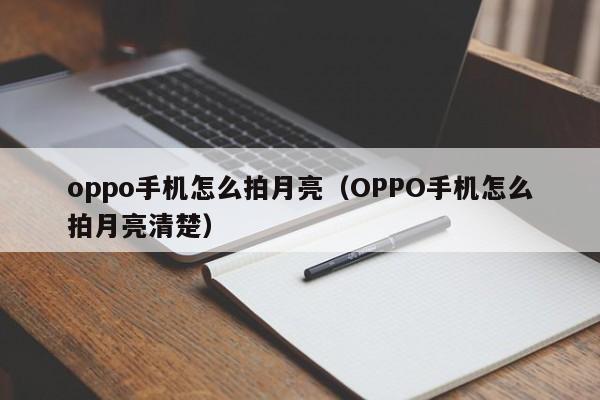 oppo手机怎么拍月亮（OPPO手机怎么拍月亮清楚）