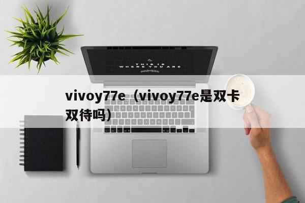 vivoy77e（vivoy77e是双卡双待吗）