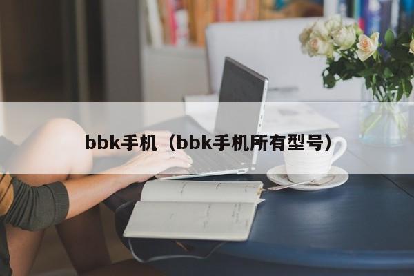 bbk手机（bbk手机所有型号）