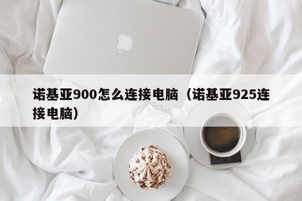 诺基亚900怎么连接电脑（诺基亚925连接电脑）