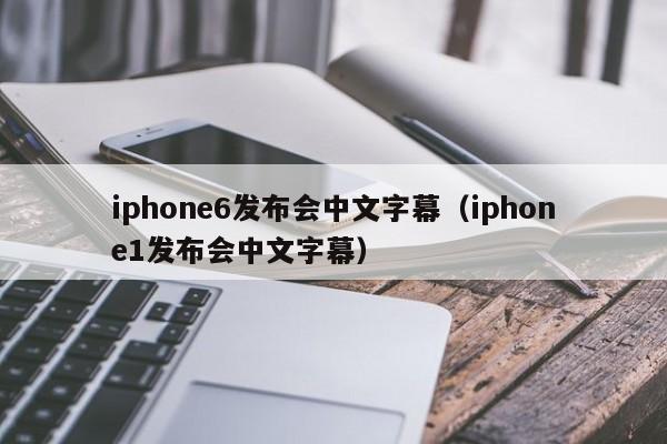 iphone6发布会中文字幕（iphone1发布会中文字幕）