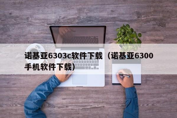 诺基亚6303c软件下载（诺基亚6300手机软件下载）