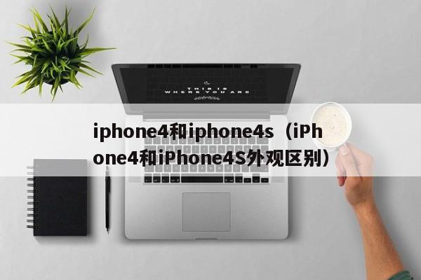 iphone4和iphone4s（iPhone4和iPhone4S外观区别）