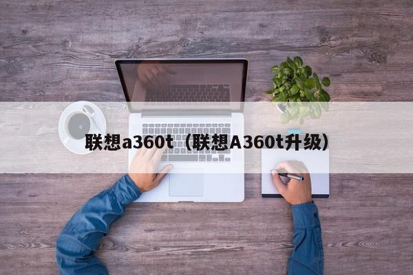 联想a360t（联想A360t升级）