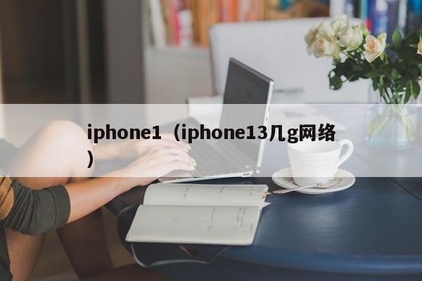 iphone1（iphone13几g网络）