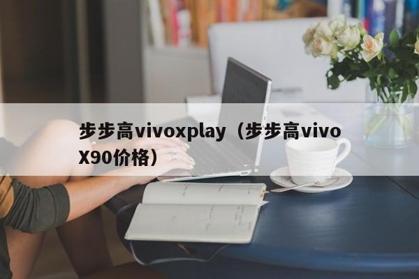 步步高vivoxplay（步步高vivoX90价格）