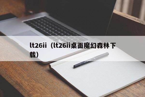 lt26ii（lt26ii桌面魔幻森林下载）